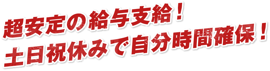 超安定の給与支給！土日祝休みで自分時間確保！